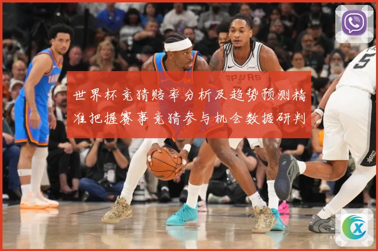 世界杯竞猜赔率分析及趋势预测精准把握赛事竞猜参与机会数据研判：最新赛事动态与深度分析