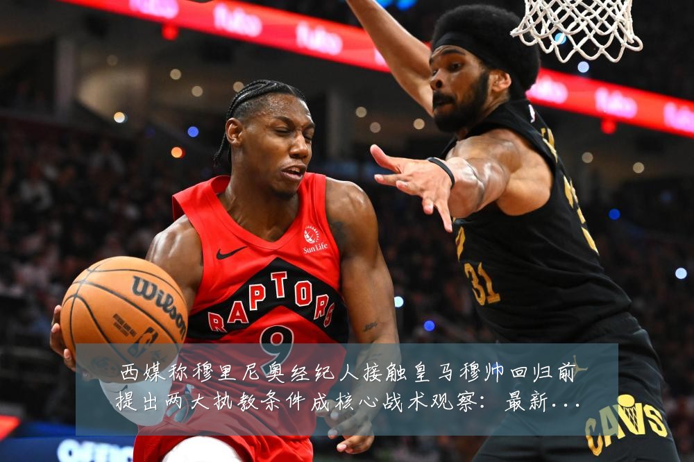 西媒称穆里尼奥经纪人接触皇马穆帅回归前提出两大执教条件成核心战术观察:最新赛事动态与深度分析